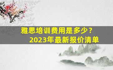 雅思培训费用是多少？ 2023年最新报价清单